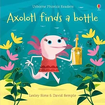 Axolotl Finds a Bottle (Phonics Readers) by Lesley Sims and David Semple