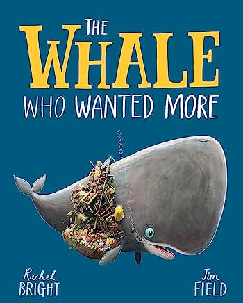 The Whale Who Wanted More by Rachel Bright and Jim Field