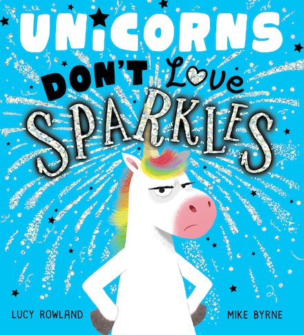 Unicorns Don't Love Sparkles! by Lucy Rowland and Mike Byrne