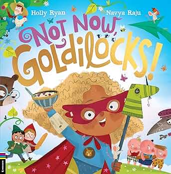 Not Now Goldilocks! By Holly Ryan