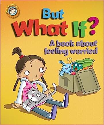 But What If? A book about feeling worried (Our Emotions and Behaviour) by Sue Graves and Desideria Guicciardini