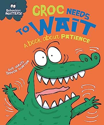 Croc Needs to Wait - A book about patience (Behaviour Matters) by Sue Graves and Trevor Dunton