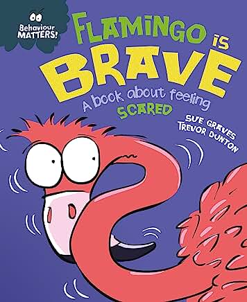 Flamingo is Brave: A book about feeling scared (Behaviour Matters) by Sue Graves and Trevor Dunton