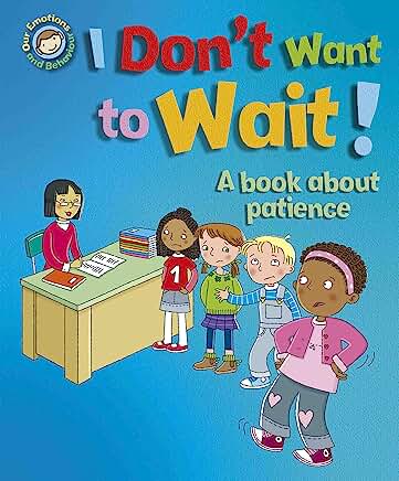 I Don't Want to Wait!: A book about patience (Our Emotions and Behaviour) by Sue Graves, Desideria Guicciardini, et al.