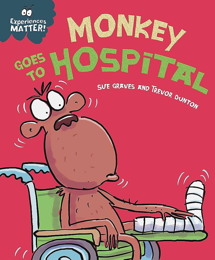 Experiences Matter: Monkey goes to hospital by Sue Graves and Trevor Dunton