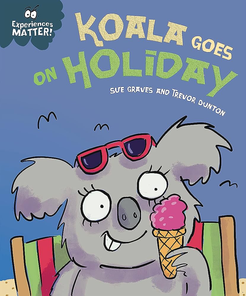 Experiences Matter: Koala Goes on Holiday by Sue Graves and Trevor Dunton