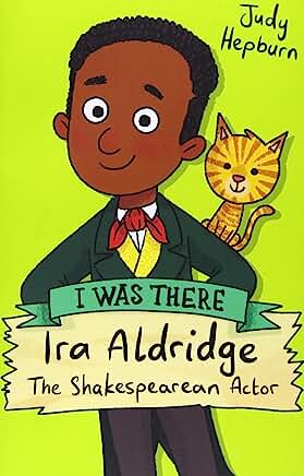 Ira Aldridge: The Shakespearean Actor: 1 (I Was There) by Judy Hepburn and Ben Whitehouse