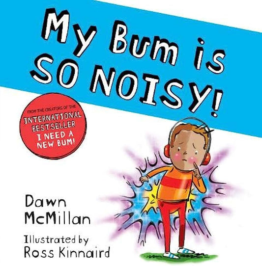 My Bum is SO NOISY! by Dawn McMillan and Ross Kinnaird