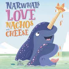 Narwhals Love Nachos and Cheese  by Oakley Graham (Author), Roisin Hahessy (Illustrator)