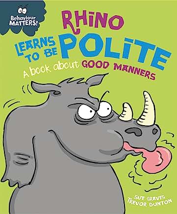 Rhino Learns to be Polite - A book about good manners (Behaviour Matters) by Sue Graves