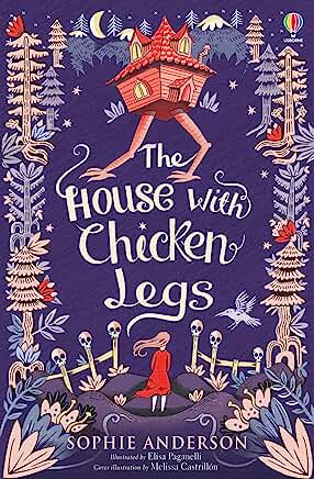 The House With Chicken Legs: Step into the fairytale world of bestselling Sophie Anderson, the perfect magical adventure. by Sophie Anderson