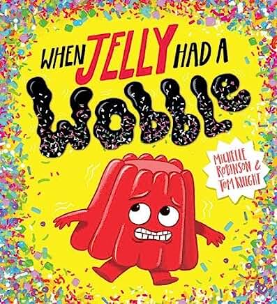 When Jelly Had a Wobble: by Michelle Robinson and Tom Knight