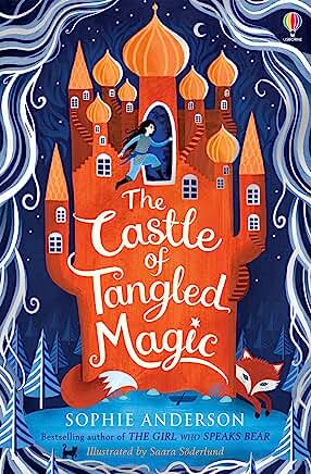 The Castle of Tangled Magic: Step into the fairytale world of bestselling Sophie Anderson, the perfect magical adventure!: by Sophie Anderson and Saara Soderlund