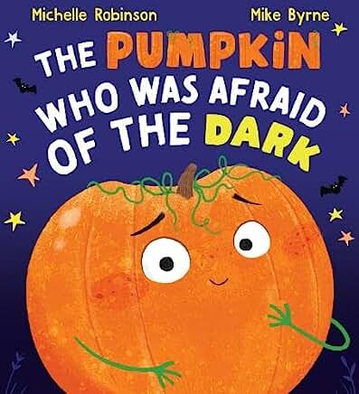 The Pumpkin Who was Afraid of the Dark by Michelle Robinson and Mike Byrne